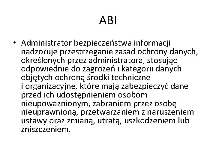 ABI • Administrator bezpieczeństwa informacji nadzoruje przestrzeganie zasad ochrony danych, określonych przez administratora, stosując