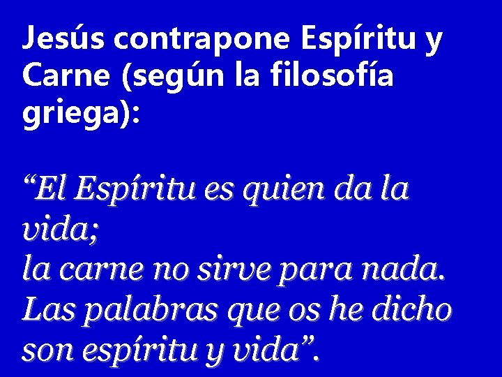 Jesús contrapone Espíritu y Carne (según la filosofía griega): “El Espíritu es quien da