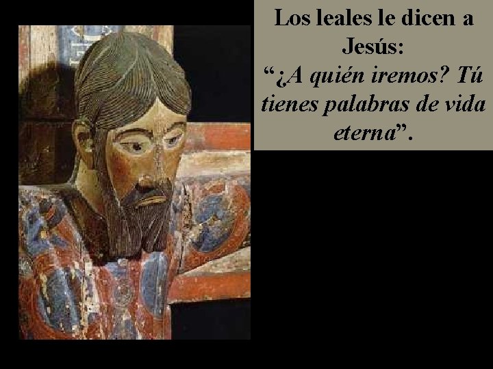 Los leales le dicen a Jesús: “¿A quién iremos? Tú tienes palabras de vida