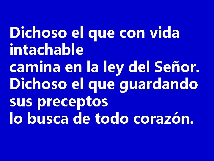 Dichoso el que con vida intachable camina en la ley del Señor. Dichoso el