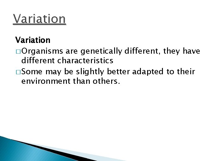 Variation � Organisms are genetically different, they have different characteristics � Some may be