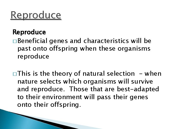 Reproduce � Beneficial genes and characteristics will be past onto offspring when these organisms