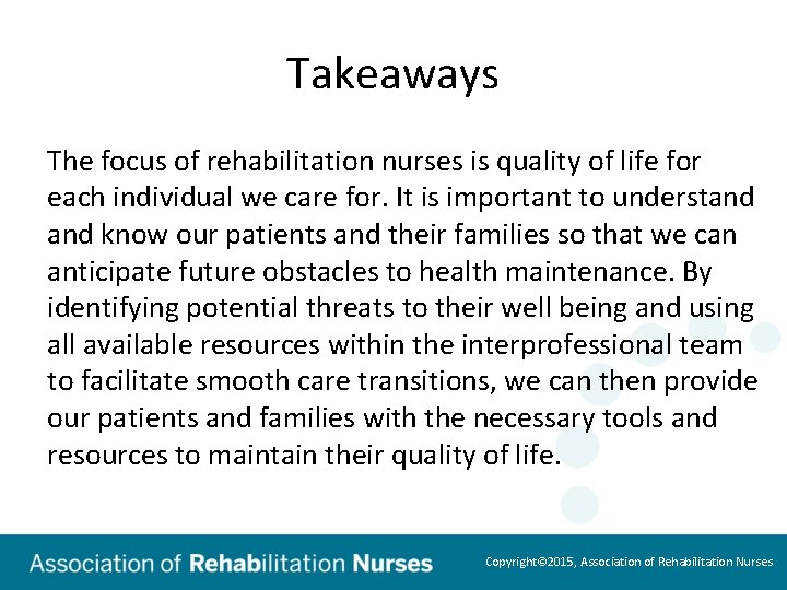 Takeaways The focus of rehabilitation nurses is quality of life for each individual we