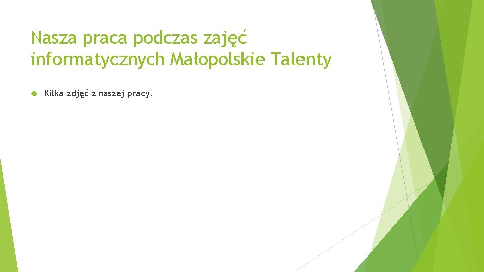 Nasza praca podczas zajęć informatycznych Małopolskie Talenty Kilka zdjęć z naszej pracy. 