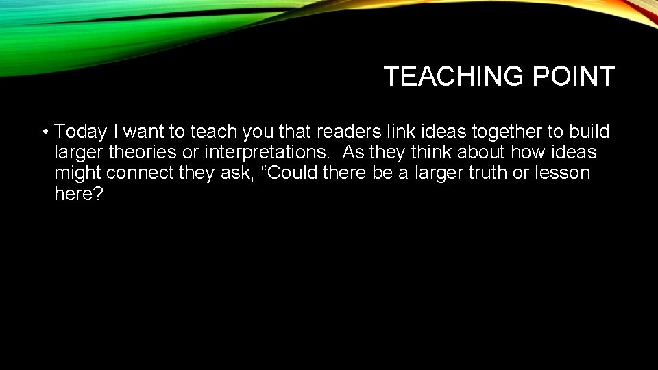 TEACHING POINT • Today I want to teach you that readers link ideas together