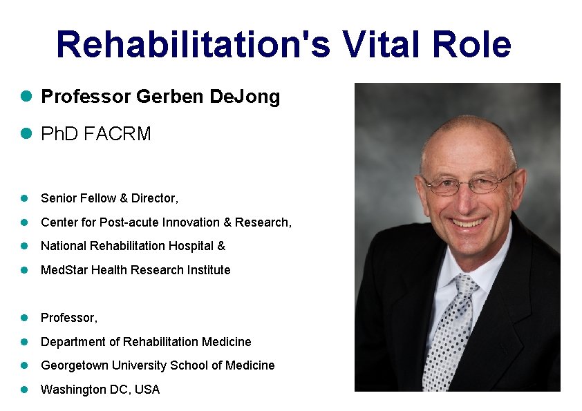 Rehabilitation's Vital Role l Professor Gerben De. Jong l Ph. D FACRM l Senior