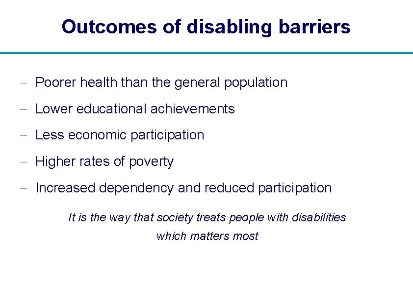 Outcomes of disabling barriers - Poorer health than the general population - Lower educational
