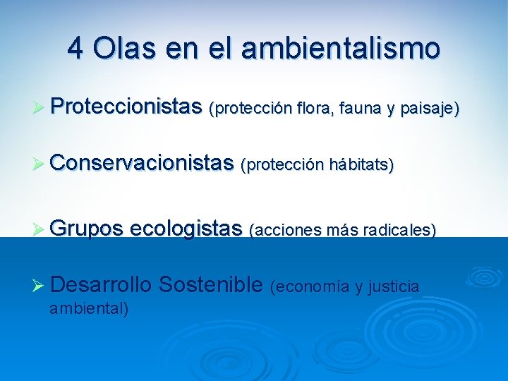 4 Olas en el ambientalismo Ø Proteccionistas (protección flora, fauna y paisaje) Ø Conservacionistas