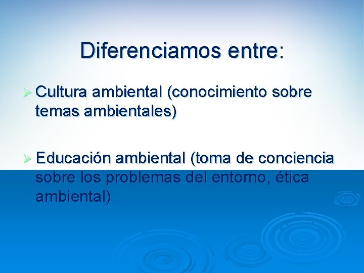 Diferenciamos entre: Ø Cultura ambiental (conocimiento sobre temas ambientales) Ø Educación ambiental (toma de
