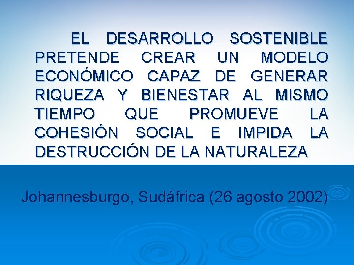 EL DESARROLLO SOSTENIBLE PRETENDE CREAR UN MODELO ECONÓMICO CAPAZ DE GENERAR RIQUEZA Y BIENESTAR