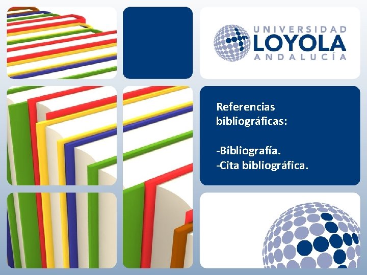 Referencias bibliográficas: -Bibliografía. -Cita bibliográfica. 