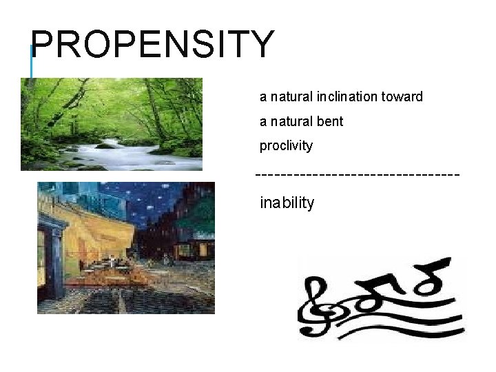 PROPENSITY a natural inclination toward a natural bent proclivity ----------------inability 
