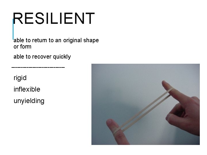 RESILIENT able to return to an original shape or form able to recover quickly