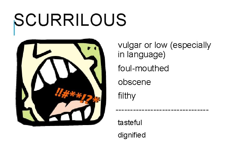 SCURRILOUS vulgar or low (especially in language) foul-mouthed obscene filthy ----------------tasteful dignified 