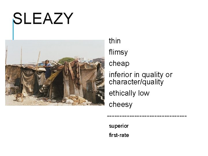 SLEAZY thin flimsy cheap inferior in quality or character/quality ethically low cheesy ----------------superior first-rate