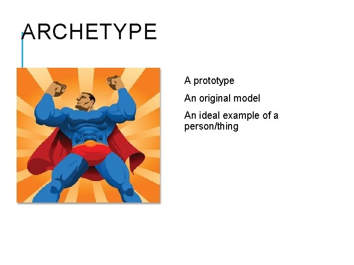 ARCHETYPE A prototype An original model An ideal example of a person/thing 