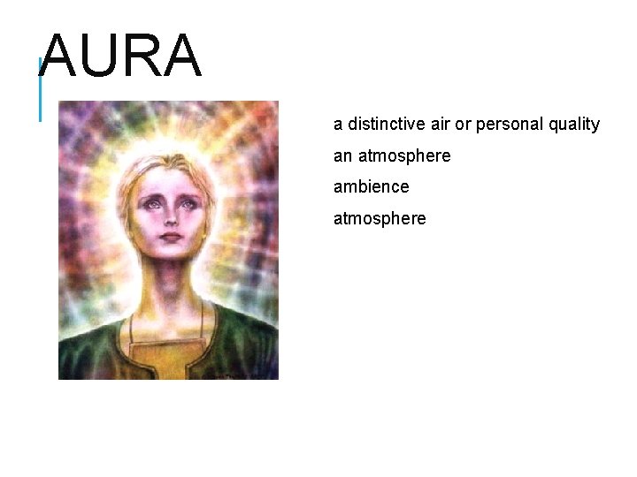 AURA a distinctive air or personal quality an atmosphere ambience atmosphere 