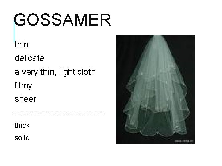 GOSSAMER thin delicate a very thin, light cloth filmy sheer ----------------thick solid 