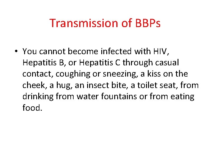 Transmission of BBPs • You cannot become infected with HIV, Hepatitis B, or Hepatitis