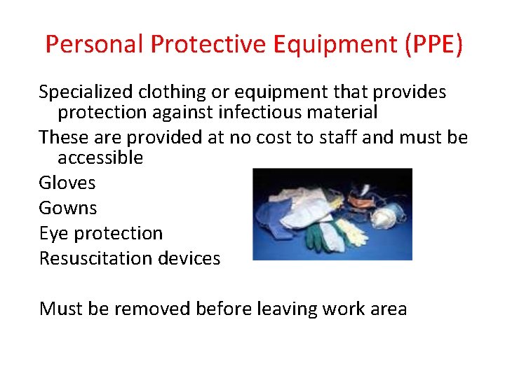 Personal Protective Equipment (PPE) Specialized clothing or equipment that provides protection against infectious material