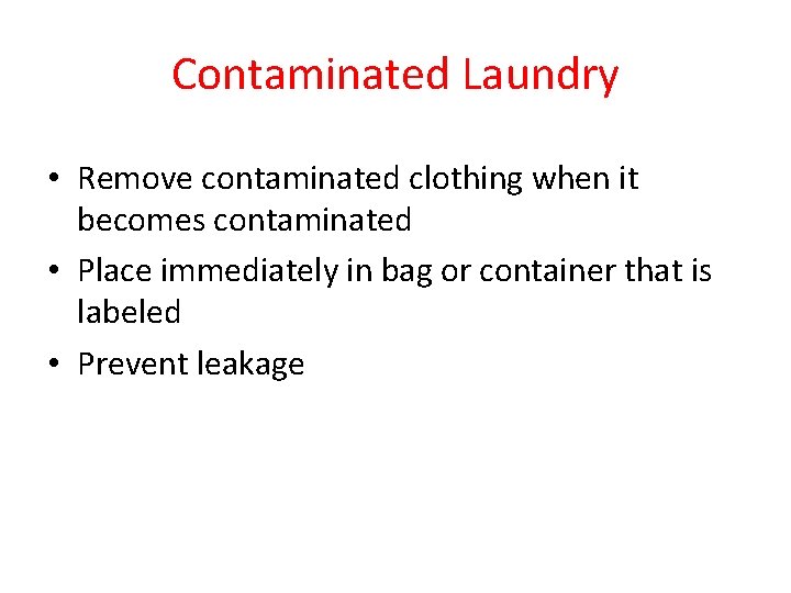 Contaminated Laundry • Remove contaminated clothing when it becomes contaminated • Place immediately in