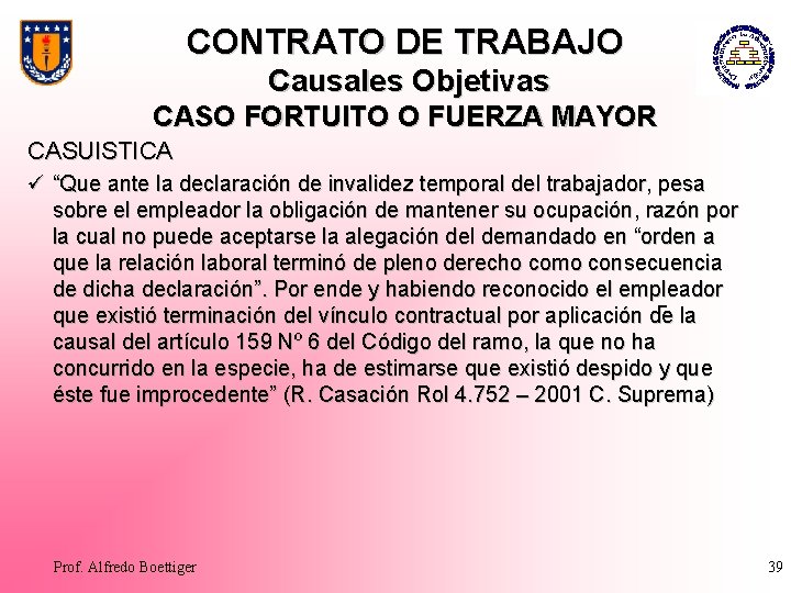 CONTRATO DE TRABAJO Causales Objetivas CASO FORTUITO O FUERZA MAYOR CASUISTICA ü “Que ante