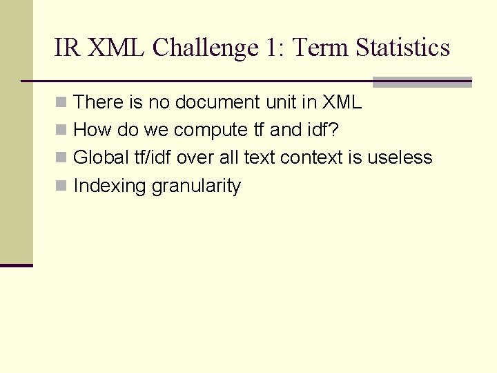 IR XML Challenge 1: Term Statistics n There is no document unit in XML