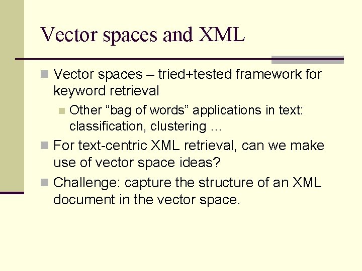 Vector spaces and XML n Vector spaces – tried+tested framework for keyword retrieval n