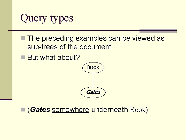 Query types n The preceding examples can be viewed as sub-trees of the document