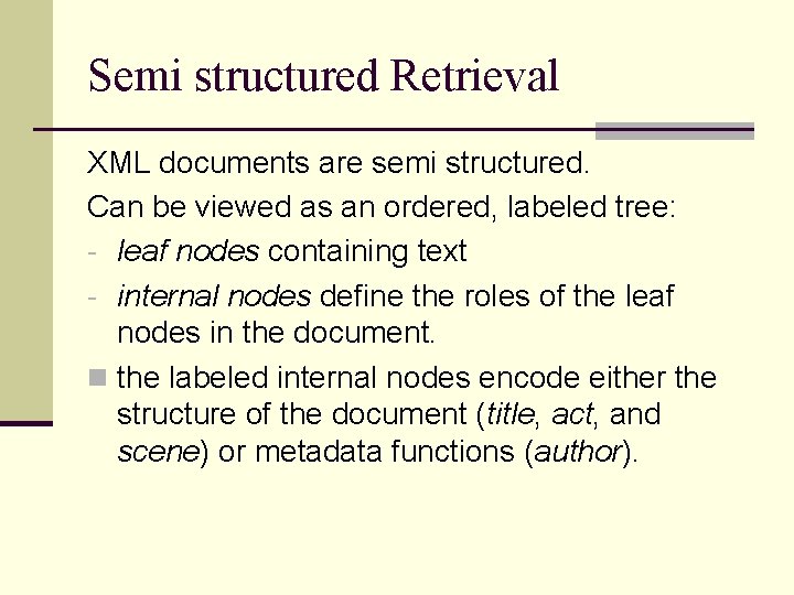 Semi structured Retrieval XML documents are semi structured. Can be viewed as an ordered,