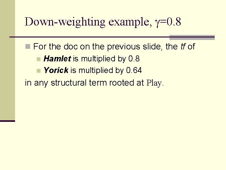 Down-weighting example, =0. 8 n For the doc on the previous slide, the tf