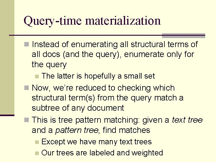 Query-time materialization n Instead of enumerating all structural terms of all docs (and the