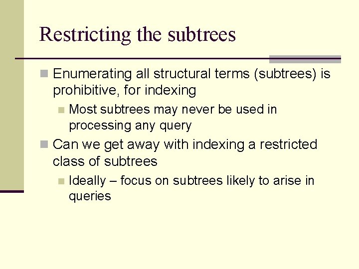 Restricting the subtrees n Enumerating all structural terms (subtrees) is prohibitive, for indexing n