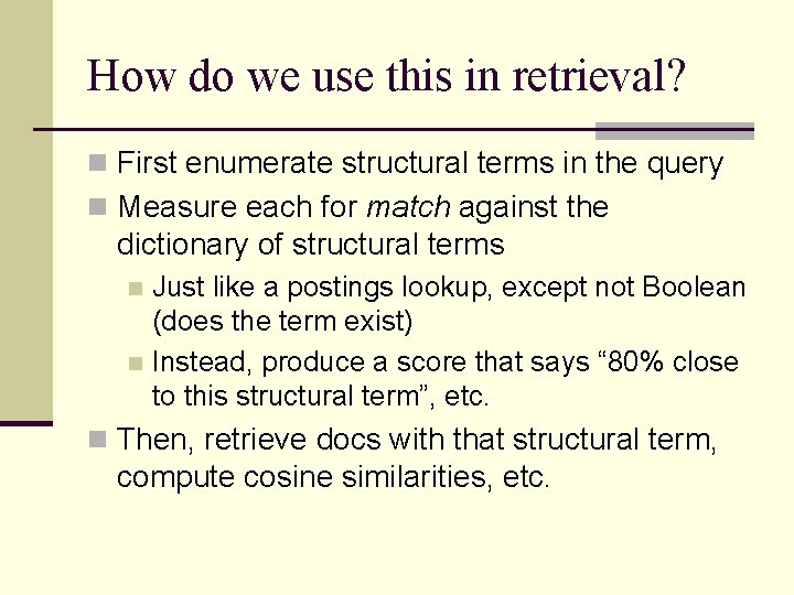 How do we use this in retrieval? n First enumerate structural terms in the