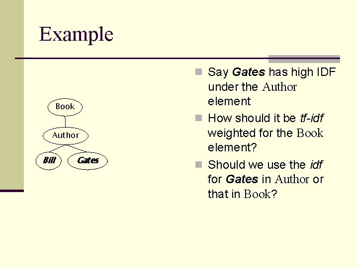 Example n Say Gates has high IDF Book Author Bill Gates under the Author