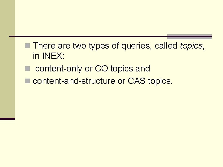 n There are two types of queries, called topics, in INEX: n content-only or