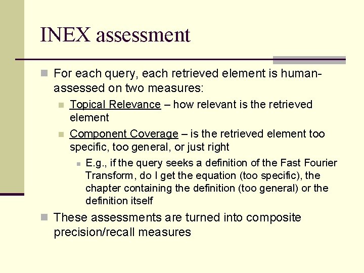 INEX assessment n For each query, each retrieved element is human- assessed on two