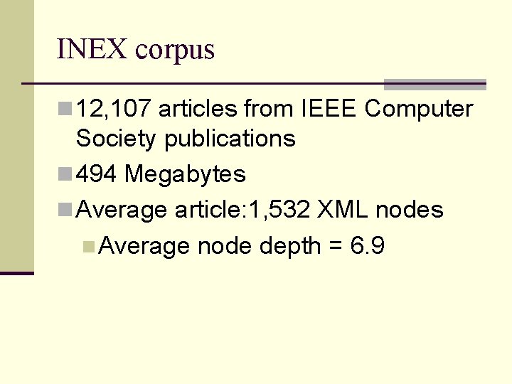 INEX corpus n 12, 107 articles from IEEE Computer Society publications n 494 Megabytes