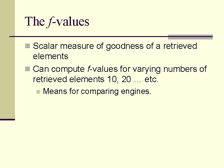 The f-values n Scalar measure of goodness of a retrieved elements n Can compute