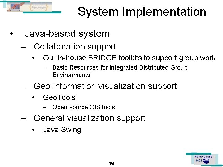 System Implementation • Java-based system – Collaboration support • Our in-house BRIDGE toolkits to
