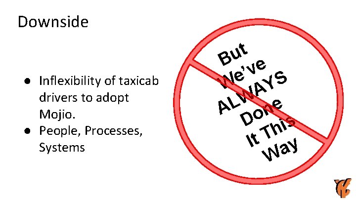 Downside ● Inflexibility of taxicab drivers to adopt Mojio. ● People, Processes, Systems t