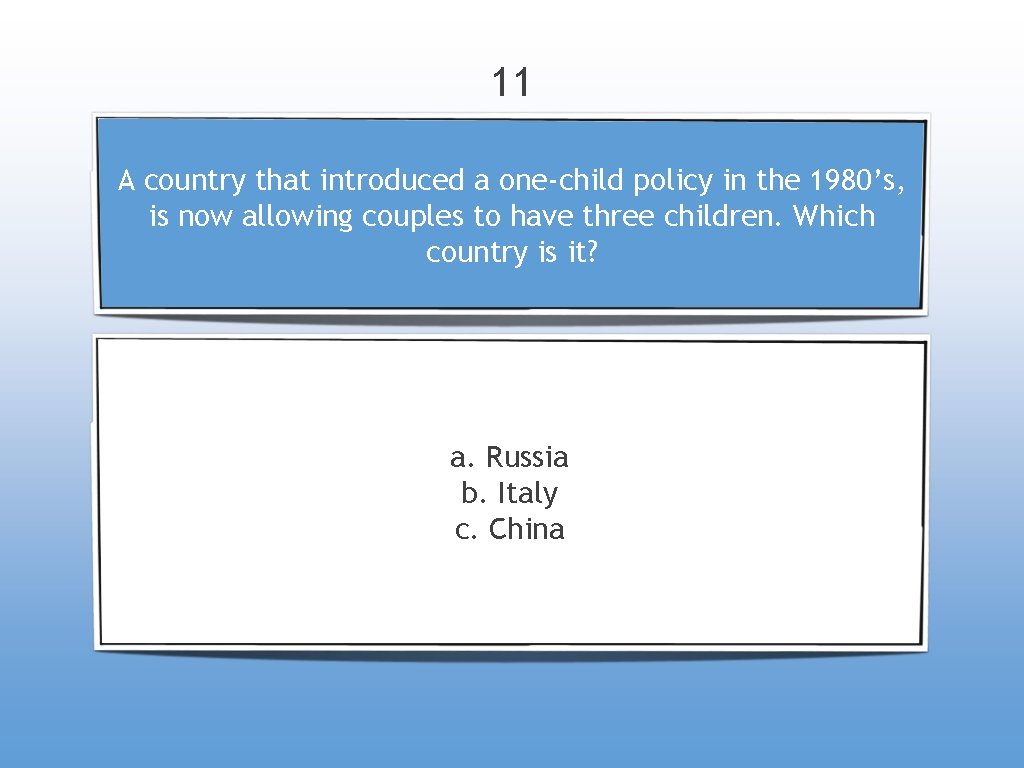 11 A country that introduced a one-child policy in the 1980’s, is now allowing