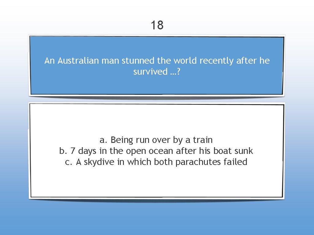 18 An Australian man stunned the world recently after he survived …? a. Being