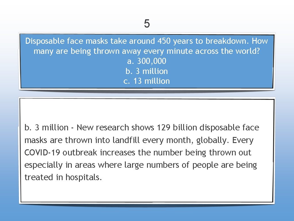 5 Disposable face masks take around 450 years to breakdown. How many are being