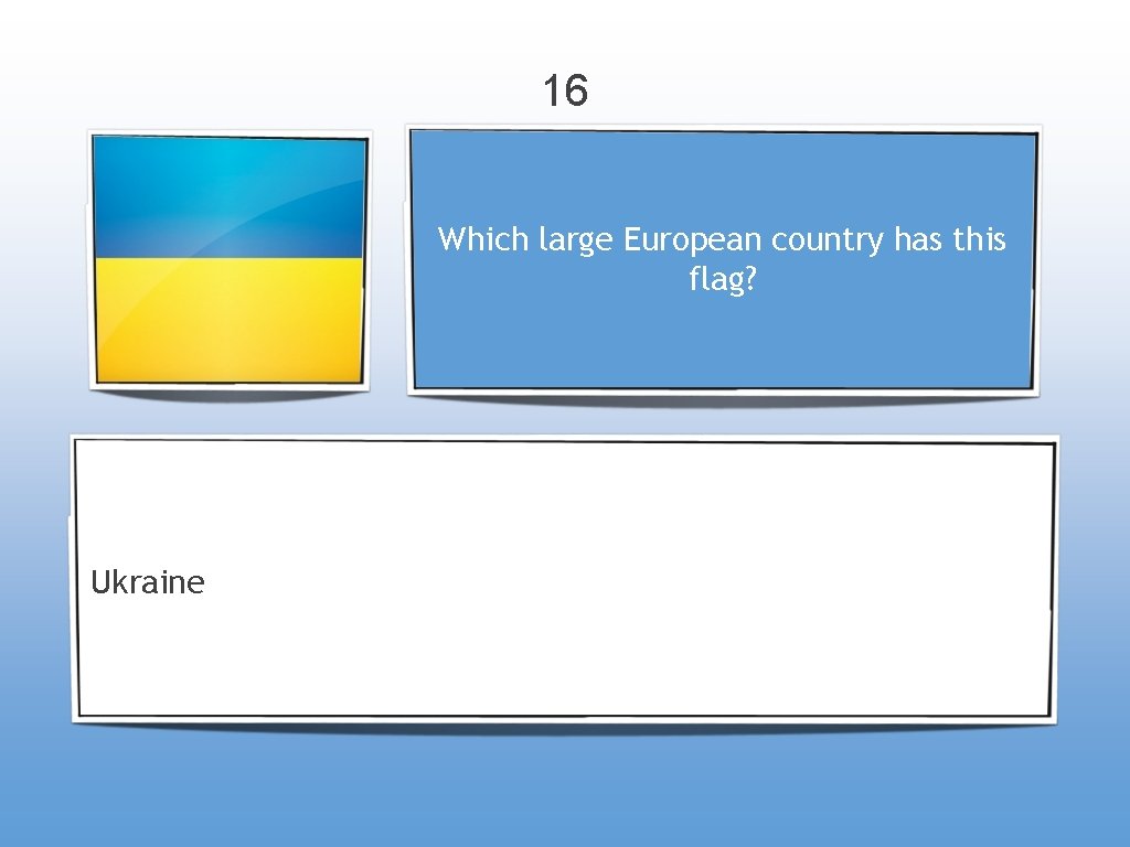 16 Which large European country has this flag? Ukraine 