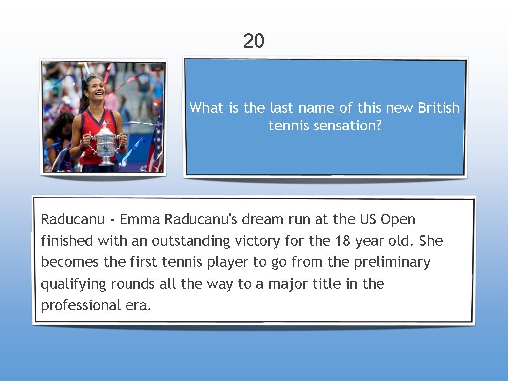 20 What is the last name of this new British tennis sensation? Raducanu -