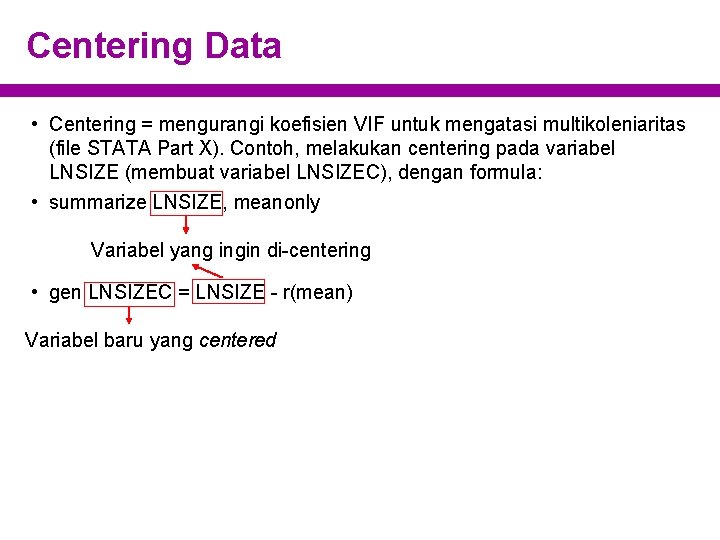 Centering Data • Centering = mengurangi koefisien VIF untuk mengatasi multikoleniaritas (file STATA Part