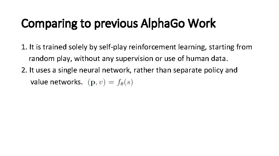 Comparing to previous Alpha. Go Work 1. It is trained solely by self-play reinforcement