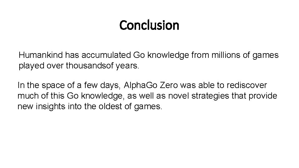Conclusion Humankind has accumulated Go knowledge from millions of games played over thousandsof years.