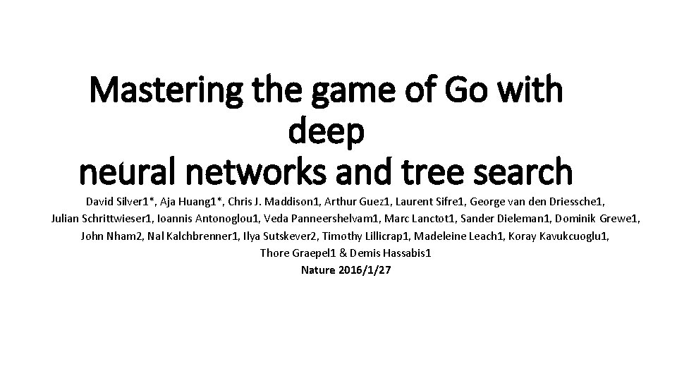 Mastering the game of Go with deep neural networks and tree search David Silver